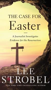 THE CASE FOR EASTER: A Journalist Investigates Evidence for the Resurrection