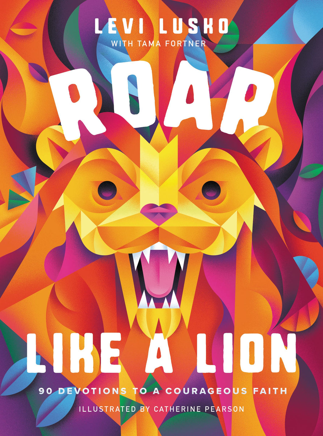 Roar Like a Lion - 90 Devotions to a Courageous Faith