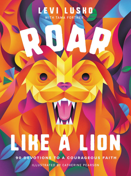 Roar Like a Lion - 90 Devotions to a Courageous Faith